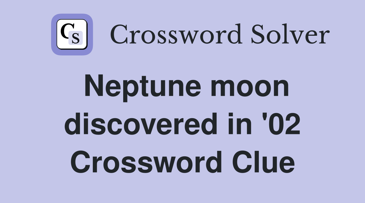 Neptune moon discovered in '02 Crossword Clue Answers Crossword Solver